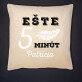 Ešte 5 minút - Dekoračný vankúš